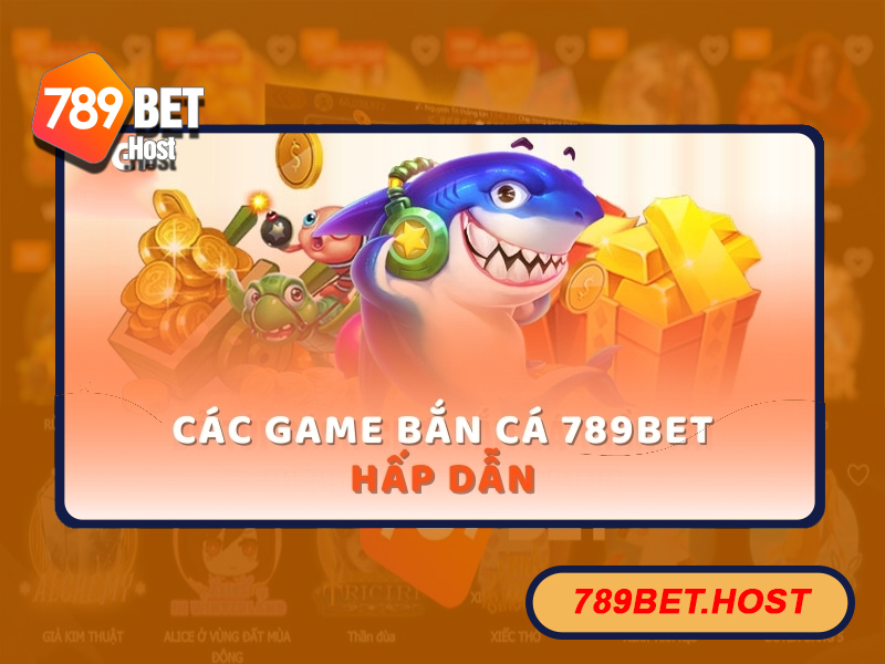 Nhà cái 789Bet cung cấp đa dạng sảnh bắn cá phong phú