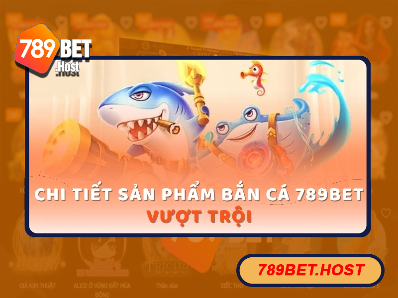 Hòa mình vào thế giới giải trí Bắn cá 789Bet đầy thú vị